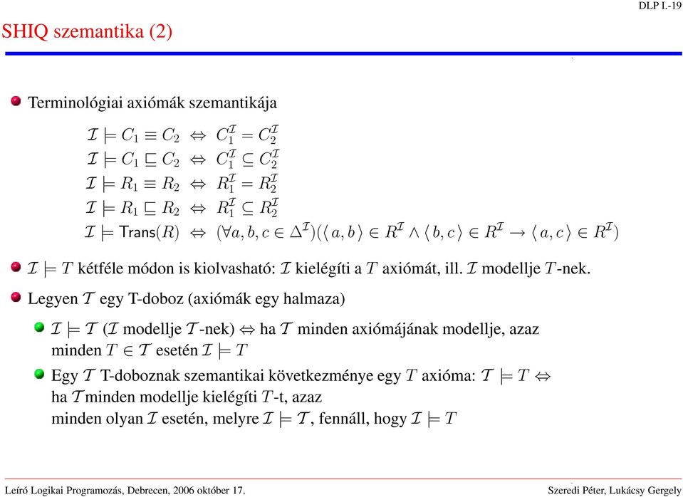 ( a, b, c I )( a, b R I b, c R I a, c R I ) I = T kétféle módon is kiolvasható: I kielégíti a T axiómát, ill. I modellje T -nek.