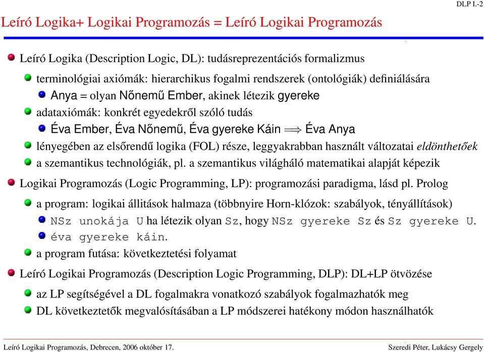 gyereke adataxiómák: konkrét egyedekről szóló tudás Éva Ember, Éva Nőnemű, Éva gyereke Káin = Éva Anya lényegében az elsőrendű logika (FOL) része, leggyakrabban használt változatai eldönthetőek a