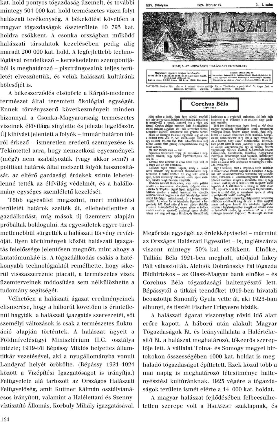 A legfejlettebb technológiával rendelkezô kereskedelem szempontjából is meghatározó pisztrángosaink teljes területét elveszítettük, és velük halászati kultúránk bölcsôjét is.
