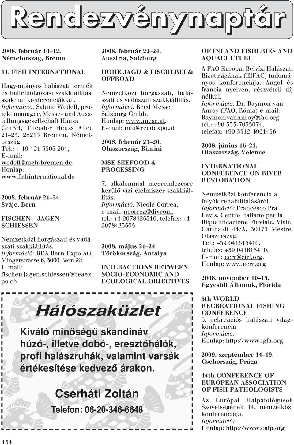 fishinternational.de 2008. február 21 24. Svájc, Bern FISCHEN JAGEN SCHIESSEN Nemzetközi horgászati és vadászati szakkiállítás.