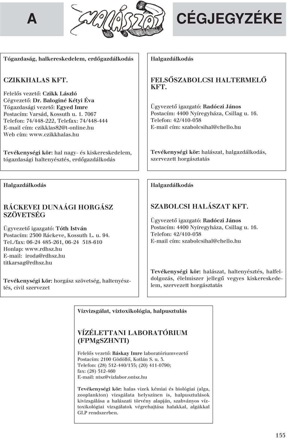 hu FELSÔSZABOLCSI HALTERMELÔ KFT. Ügyvezetô igazgató: Radóczi János Postacím: 4400 Nyíregyháza, Csillag u. 16. Telefon: 42/410-038 E-mail cím: szabolcsihal@chello.
