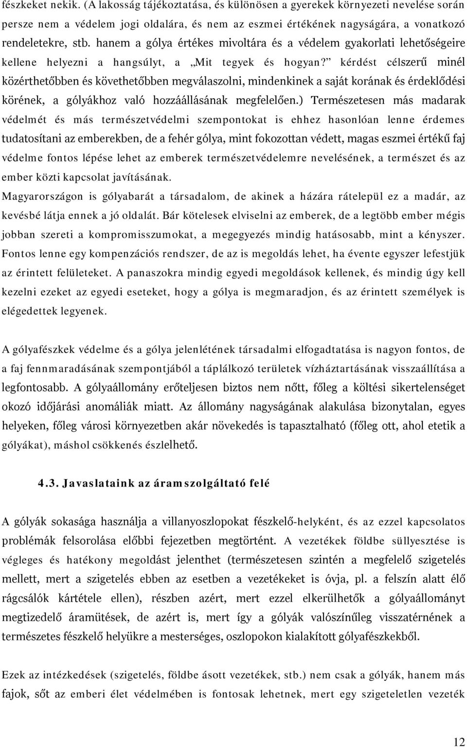 kérdést célszerű minél közérthetőbben és követhetőbben megválaszolni, mindenkinek a saját korának és érdeklődési körének, a gólyákhoz való hozzáállásának megfelelően.