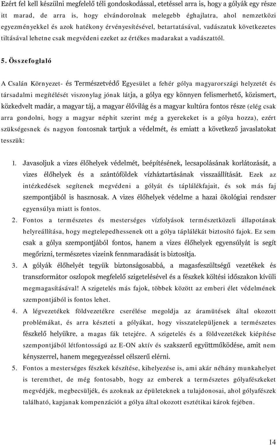 Összefoglaló A Csalán Környezet- és Természetvédő Egyesület a fehér gólya magyarországi helyzetét és társadalmi megítélését viszonylag jónak látja, a gólya egy könnyen felismerhető, közismert,