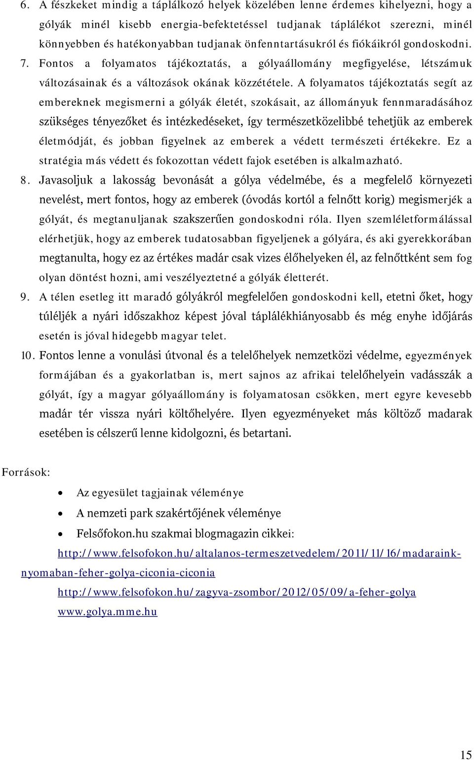 A folyamatos tájékoztatás segít az embereknek megismerni a gólyák életét, szokásait, az állományuk fennmaradásához szükséges tényezőket és intézkedéseket, így természetközelibbé tehetjük az emberek