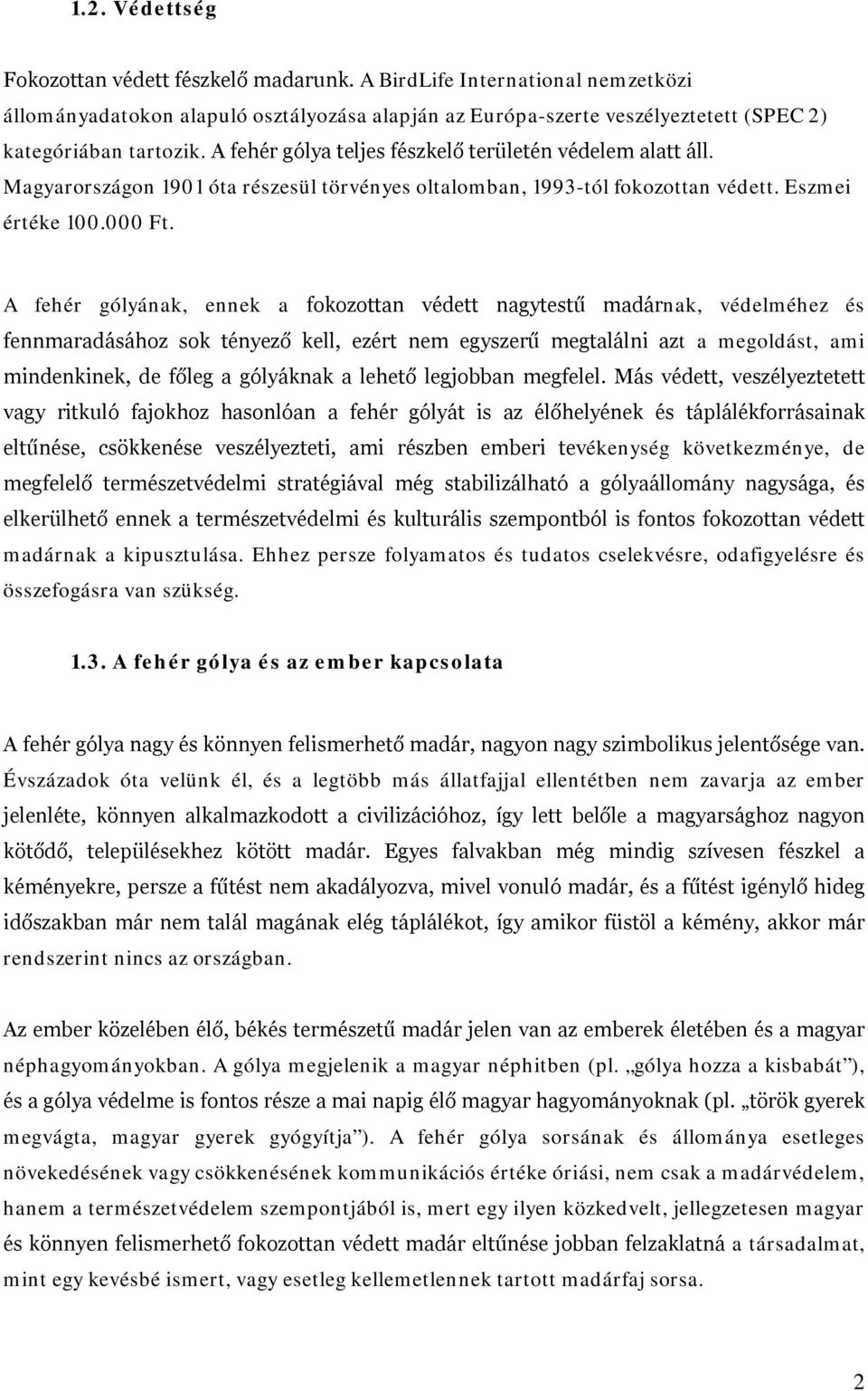 A fehér gólyának, ennek a fokozottan védett nagytestű madárnak, védelméhez és fennmaradásához sok tényező kell, ezért nem egyszerű megtalálni azt a megoldást, ami mindenkinek, de főleg a gólyáknak a