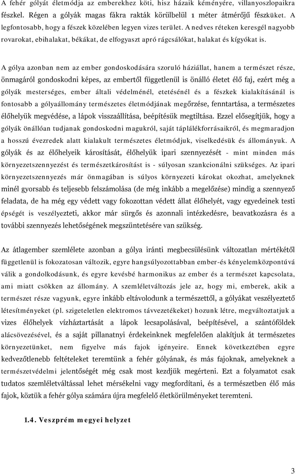 A gólya azonban nem az ember gondoskodására szoruló háziállat, hanem a természet része, önmagáról gondoskodni képes, az embertől függetlenül is önálló életet élő faj, ezért még a gólyák mesterséges,