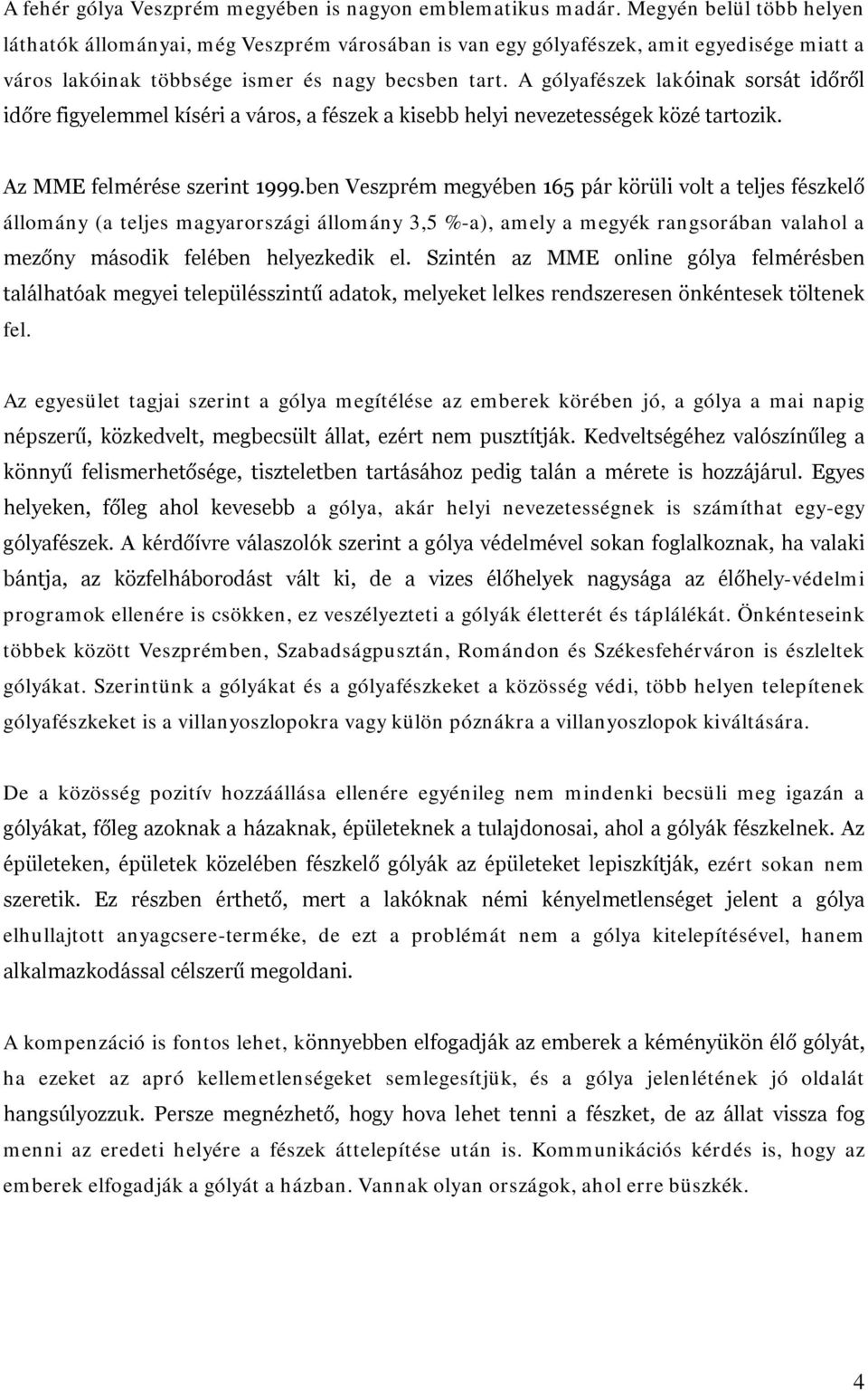 A gólyafészek lakóinak sorsát időről időre figyelemmel kíséri a város, a fészek a kisebb helyi nevezetességek közé tartozik. Az MME felmérése szerint 1999.