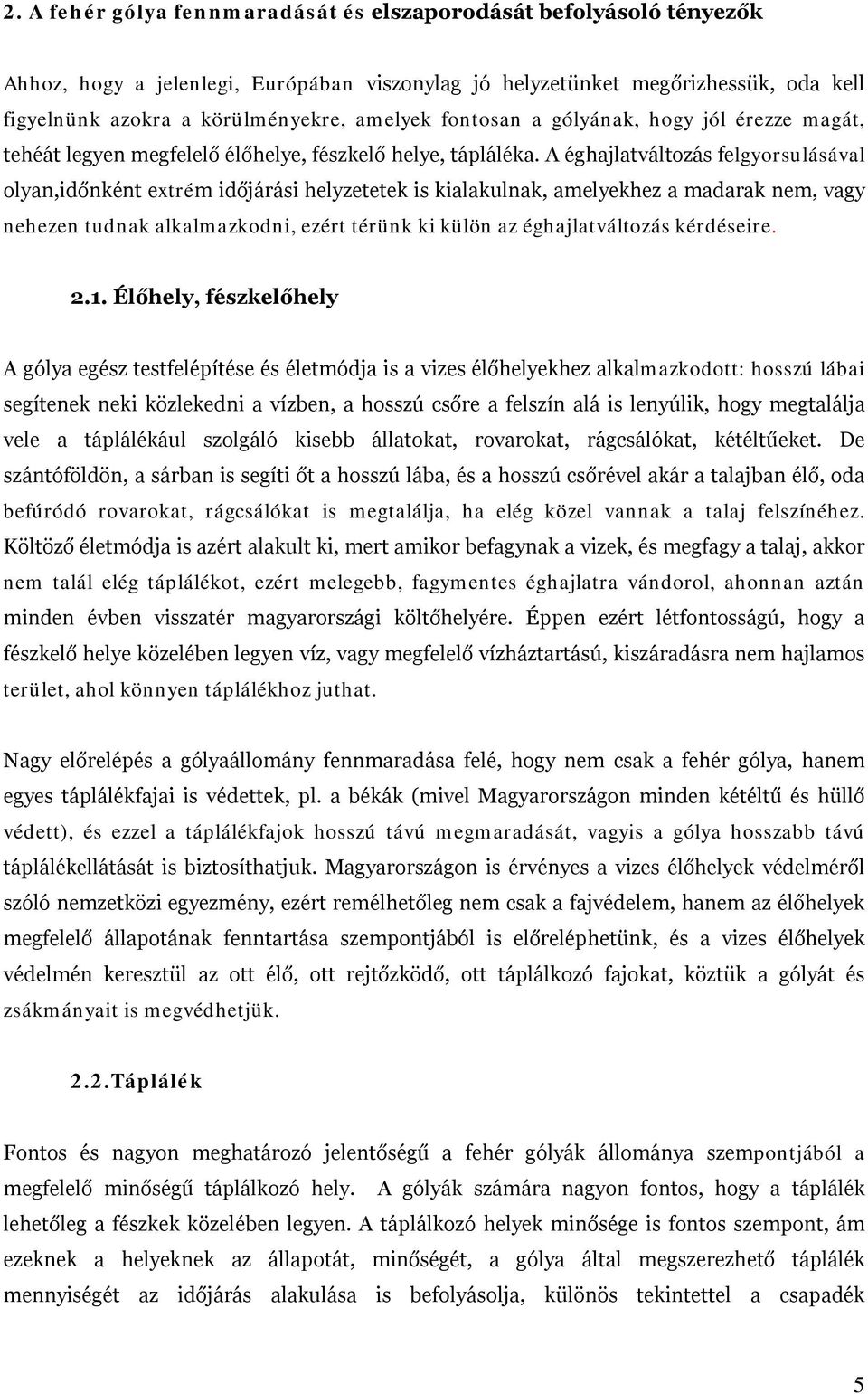 A éghajlatváltozás felgyorsulásával olyan,időnként extrém időjárási helyzetetek is kialakulnak, amelyekhez a madarak nem, vagy nehezen tudnak alkalmazkodni, ezért térünk ki külön az éghajlatváltozás