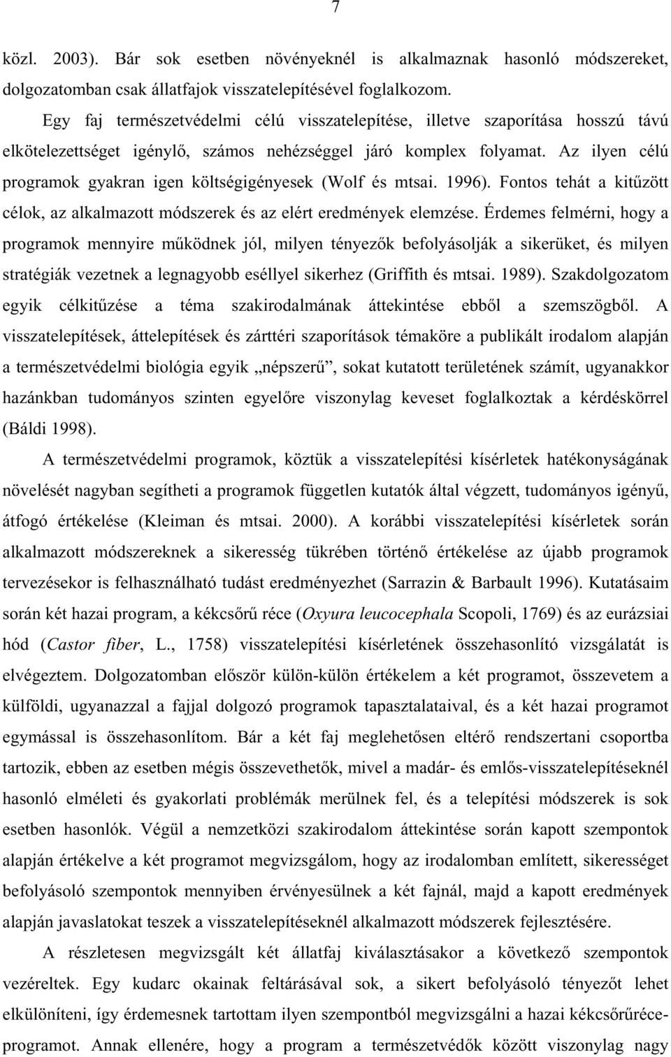 Az ilyen célú programok gyakran igen költségigényesek (Wolf és mtsai. 1996). Fontos tehát a kitűzött célok, az alkalmazott módszerek és az elért eredmények elemzése.