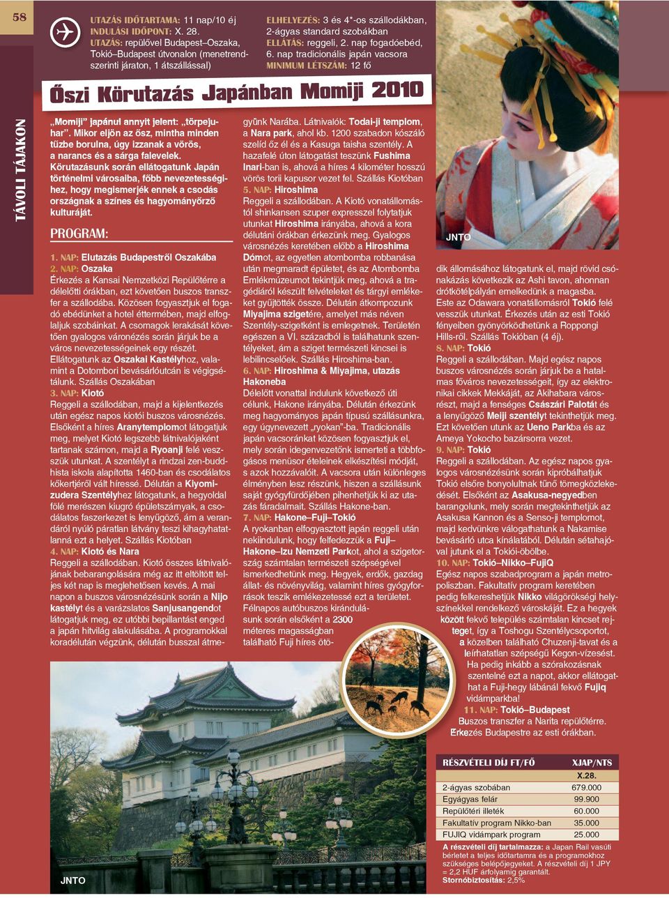 nap fogadóebéd, 6. nap tradicionális japán vacsora MINIMUM LÉTSZÁM: 12 fô Ôszi Körutazás Japánban Momiji 2010 Momiji japánul annyit jelent: törpejuhar.