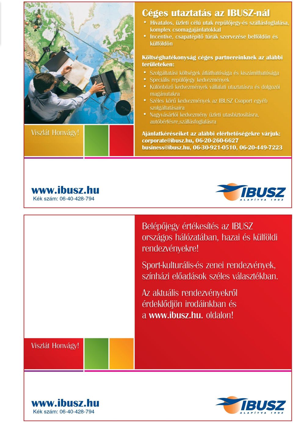 és dolgozói magánutakra Széles körû kedvezmények az IBUSZ Csoport egyéb szolgáltatásaira Nagyvásárlói kedvezmény üzleti utasbiztosításra, autóbérlésre,szállásfoglalásra Ajánlatkéréseiket az alábbi