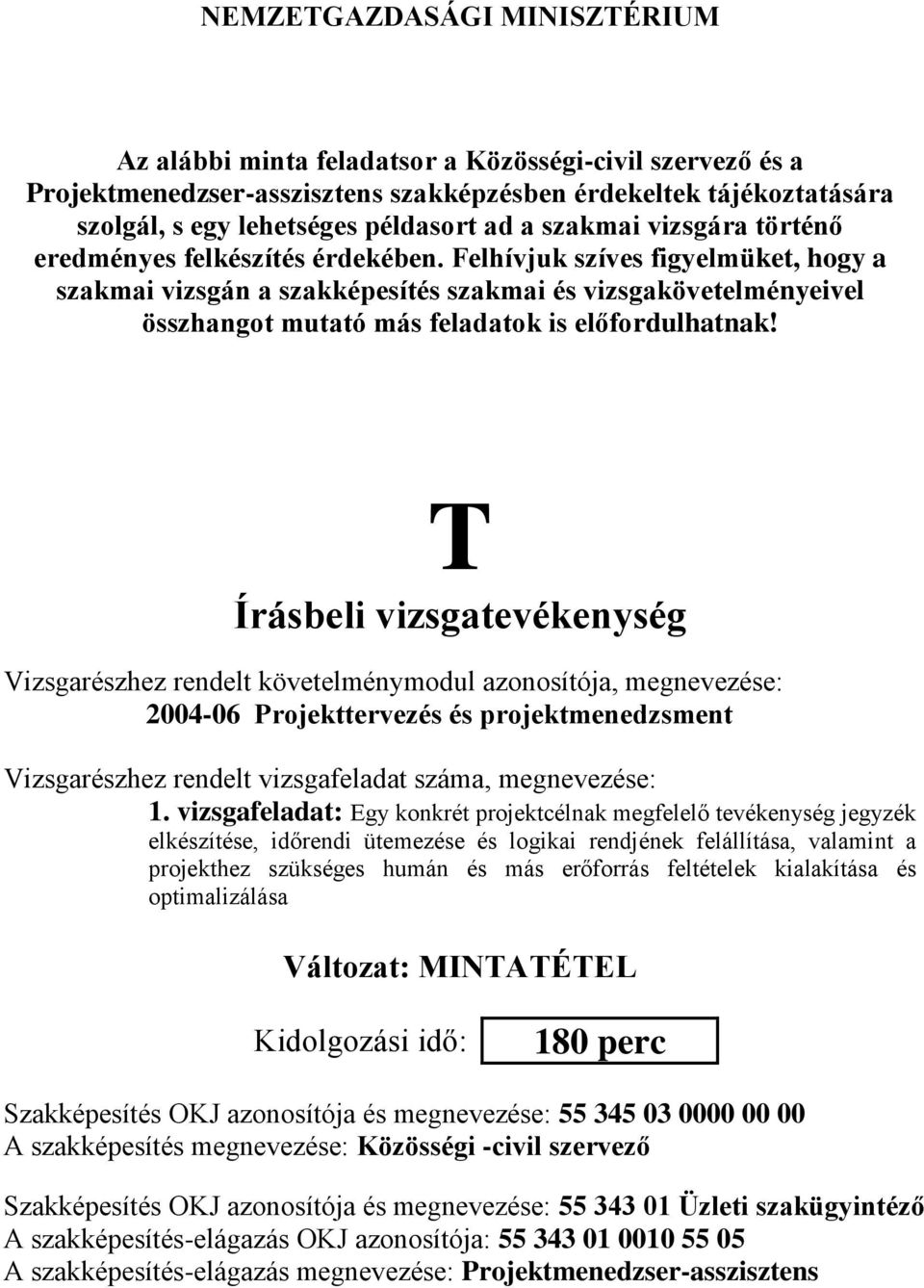 Felhívjuk szíves figyelmüket, hogy a szakmai vizsgán a szakképesítés szakmai és vizsgakövetelményeivel összhangot mutató más feladatok is előfordulhatnak!