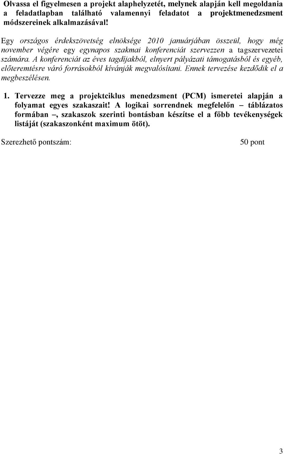 A konferenciát az éves tagdíjakból, elnyert pályázati támogatásból és egyéb, előteremtésre váró forrásokból kívánják megvalósítani. Ennek tervezése kezdődik el a megbeszélésen. 1.