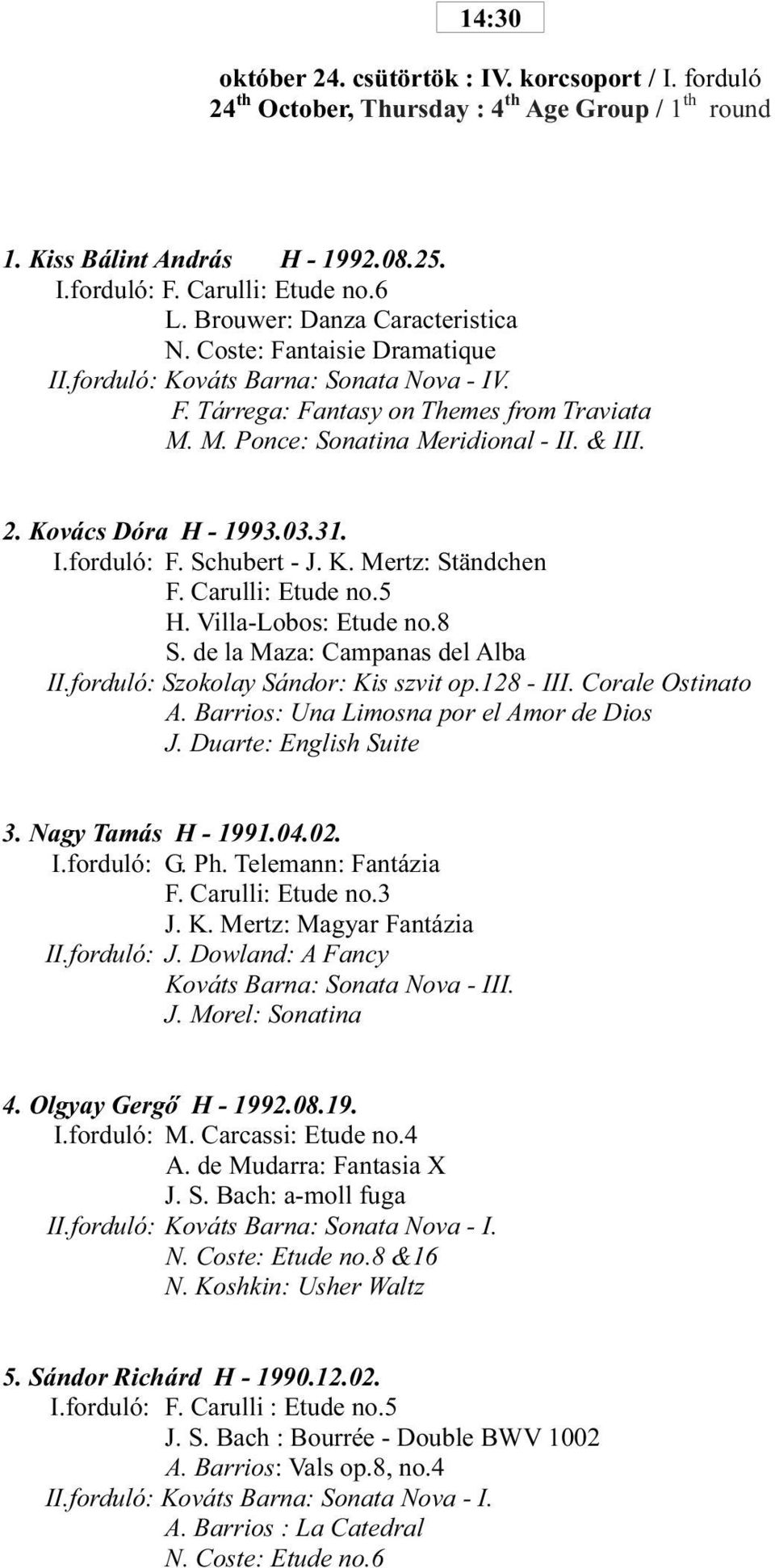 Kovács Dóra H - 1993.03.31. I.forduló: F. Schubert - J. K. Mertz: Ständchen F. Carulli: Etude no.5 H. Villa-Lobos: Etude no.8 S. de la Maza: Campanas del Alba II.