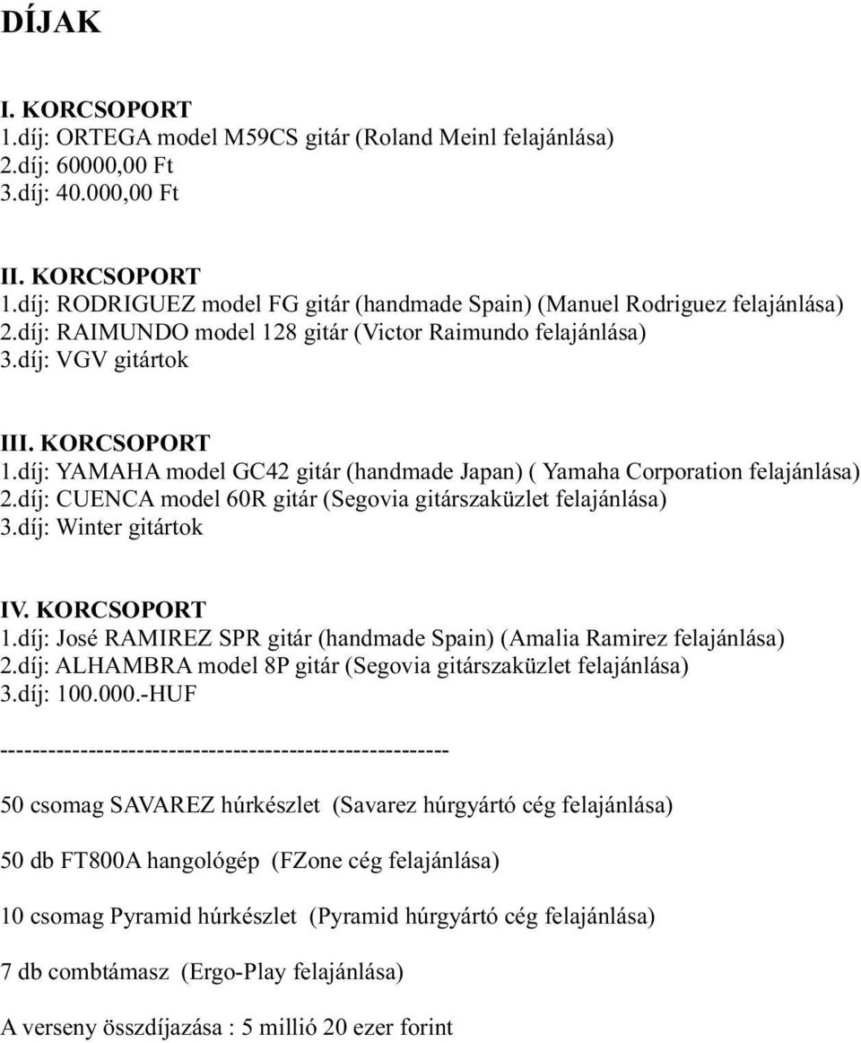 díj: CUENCA model 60R gitár (Segovia gitárszaküzlet felajánlása) 3.díj: Winter gitártok IV. KORCSOPORT 1.díj: José RAMIREZ SPR gitár (handmade Spain) (Amalia Ramirez felajánlása) 2.