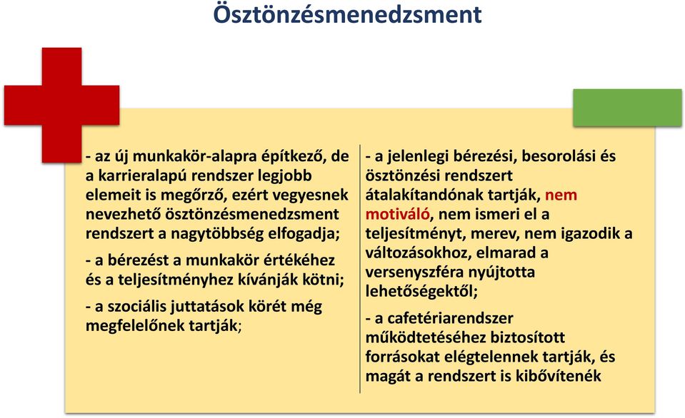 - a jelenlegi bérezési, besorolási és ösztönzési rendszert átalakítandónak tartják, nem motiváló, nem ismeri el a teljesítményt, merev, nem igazodik a