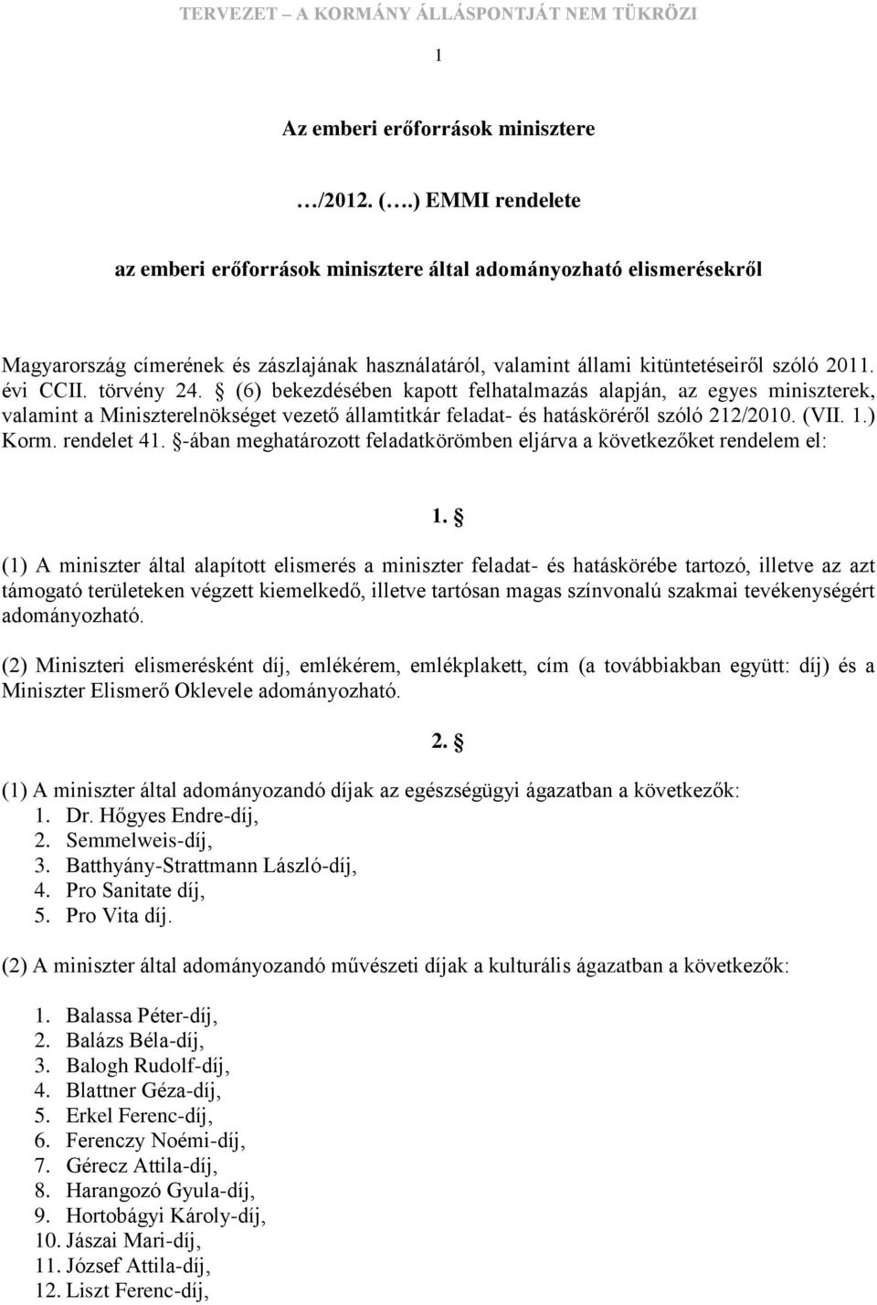 törvény 24. (6) bekezdésében kapott felhatalmazás alapján, az egyes miniszterek, valamint a Miniszterelnökséget vezető államtitkár feladat- és hatásköréről szóló 212/2010. (VII. 1.) Korm. rendelet 41.