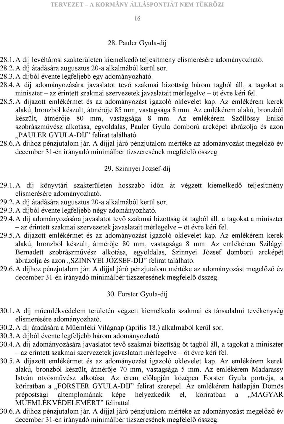 A díjazott emlékérmet és az adományozást igazoló oklevelet kap. Az emlékérem kerek alakú, bronzból készült, átmérője 85 mm, vastagsága 8 mm.