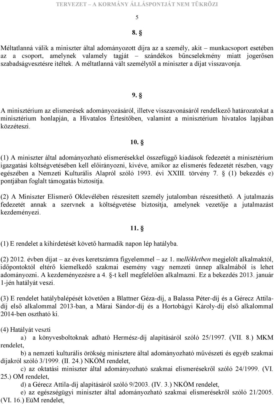 A minisztérium az elismerések adományozásáról, illetve visszavonásáról rendelkező határozatokat a minisztérium honlapján, a Hivatalos Értesítőben, valamint a minisztérium hivatalos lapjában