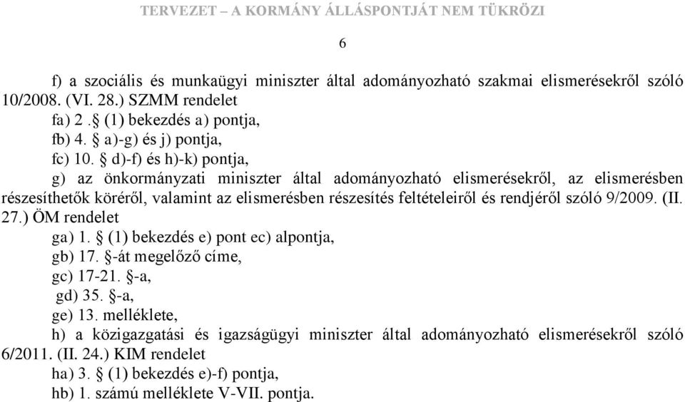 d)-f) és h)-k) pontja, g) az önkormányzati miniszter által adományozható elismerésekről, az elismerésben részesíthetők köréről, valamint az elismerésben részesítés feltételeiről