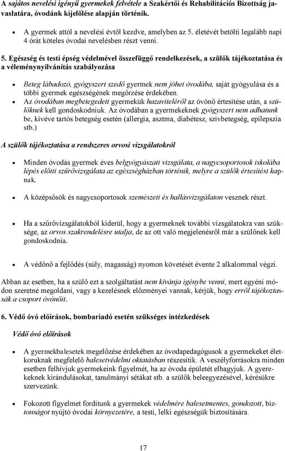 Egészség és testi épség védelmével összefüggő rendelkezések, a szülők tájékoztatása és a véleménynyilvánítás szabályozása Beteg lábadozó, gyógyszert szedő gyermek nem jöhet óvodába, saját gyógyulása
