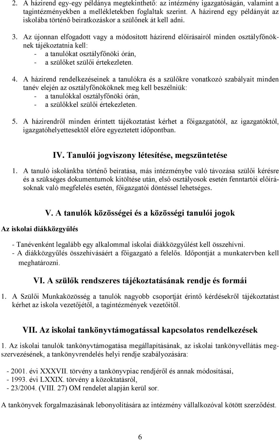Az újonnan elfogadott vagy a módosított házirend előírásairól minden osztályfőnöknek tájékoztatnia kell: - a tanulókat osztályfőnöki órán, - a szülőket szülői értekezleten. 4.