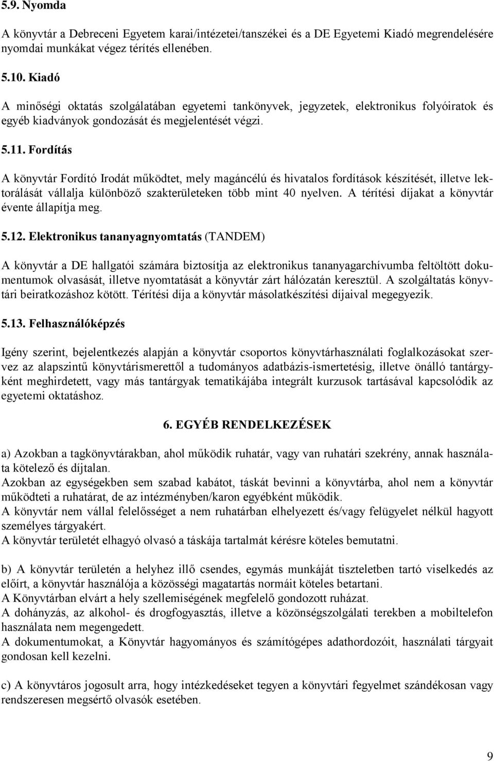 Fordítás A könyvtár Fordító Irodát működtet, mely magáncélú és hivatalos fordítások készítését, illetve lektorálását vállalja különböző szakterületeken több mint 40 nyelven.