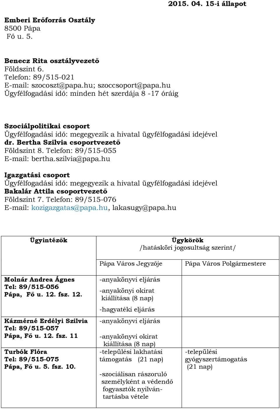 Telefon: 89/515-055 E-mail: bertha.szilvia@papa.hu Igazgatási csoport Ügyfélfogadási idő: megegyezik a hivatal ügyfélfogadási idejével Bakalár Attila csoportvezető Földszint 7.