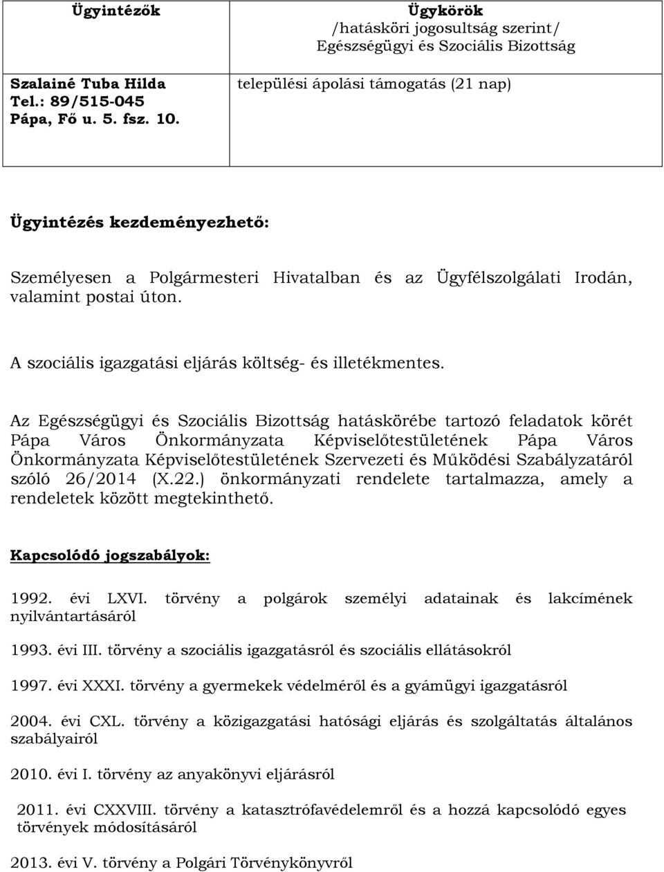 Irodán, valamint postai úton. A szociális igazgatási eljárás költség- és illetékmentes.