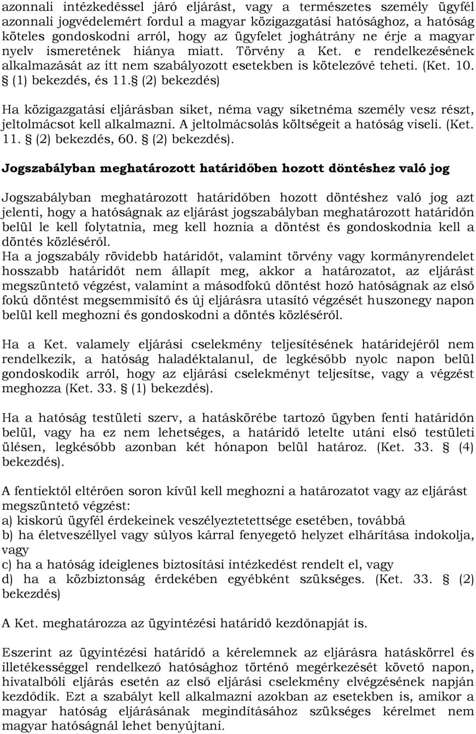 (2) bekezdés) Ha közigazgatási eljárásban siket, néma vagy siketnéma személy vesz részt, jeltolmácsot kell alkalmazni. A jeltolmácsolás költségeit a hatóság viseli. (Ket. 11. (2) bekezdés, 60.