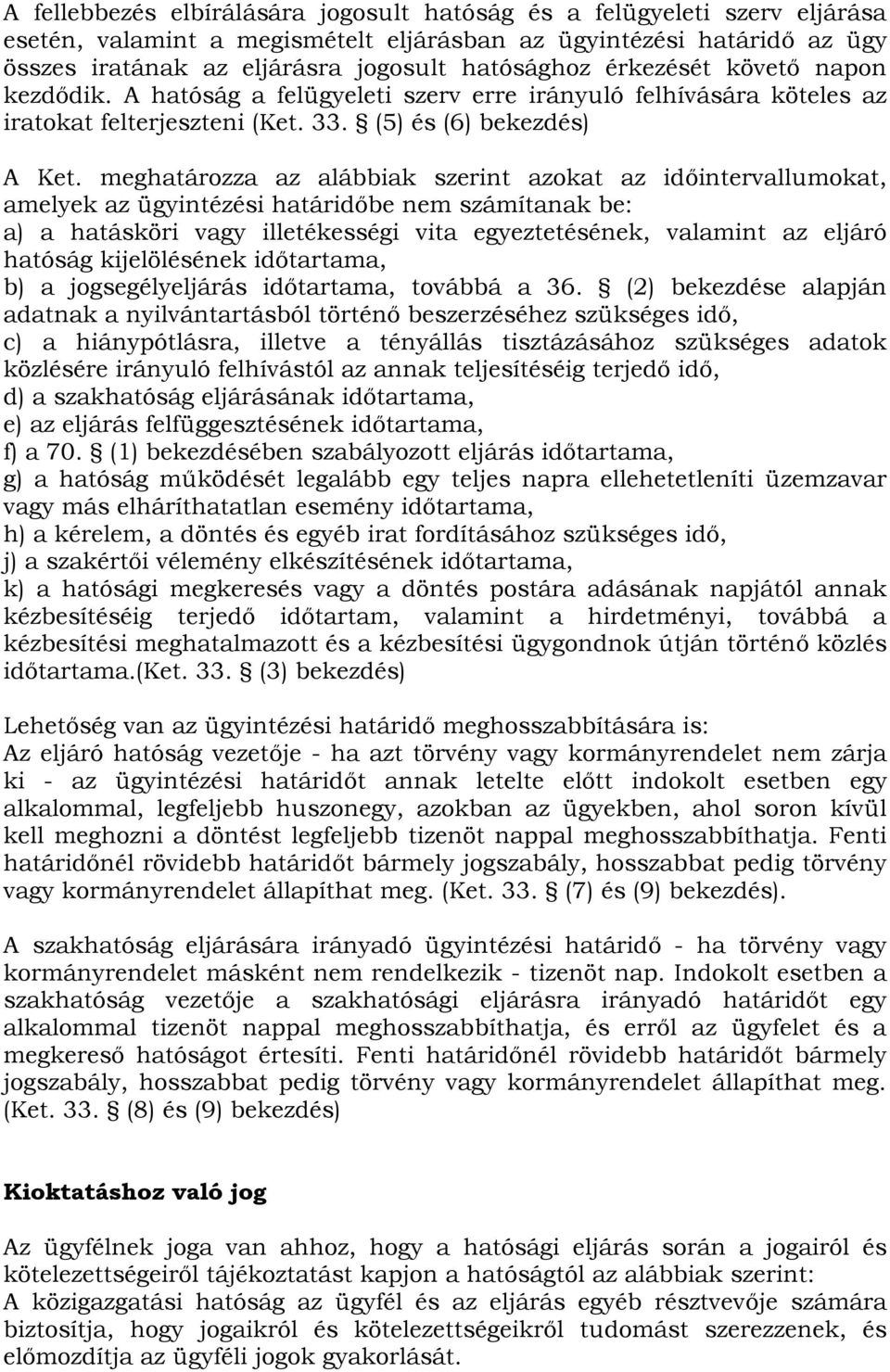 meghatározza az alábbiak szerint azokat az időintervallumokat, amelyek az ügyintézési határidőbe nem számítanak be: a) a hatásköri vagy illetékességi vita egyeztetésének, valamint az eljáró hatóság
