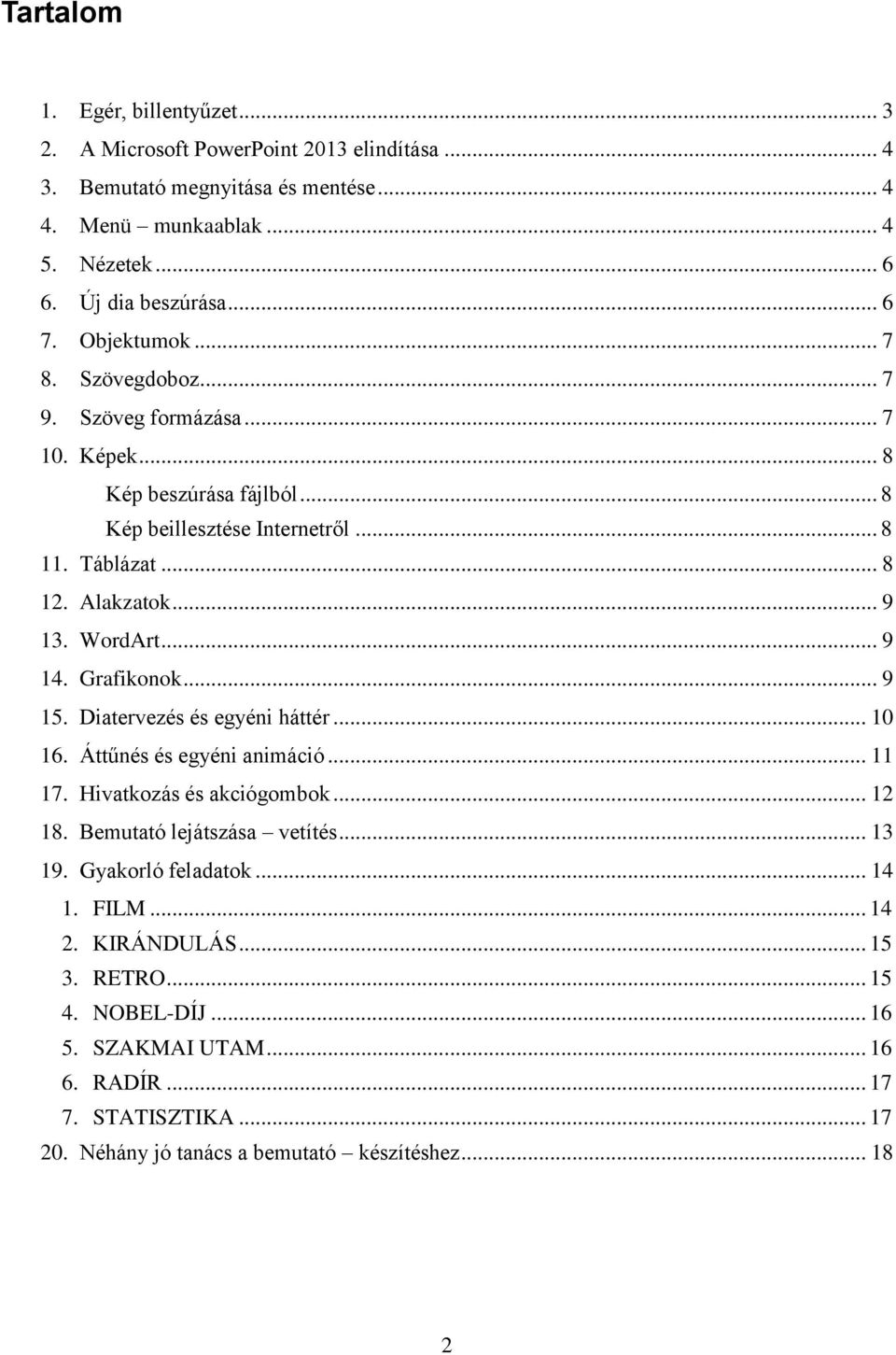 .. 9 14. Grafikonok... 9 15. Diatervezés és egyéni háttér... 10 16. Áttűnés és egyéni animáció... 11 17. Hivatkozás és akciógombok... 12 18. Bemutató lejátszása vetítés... 13 19.