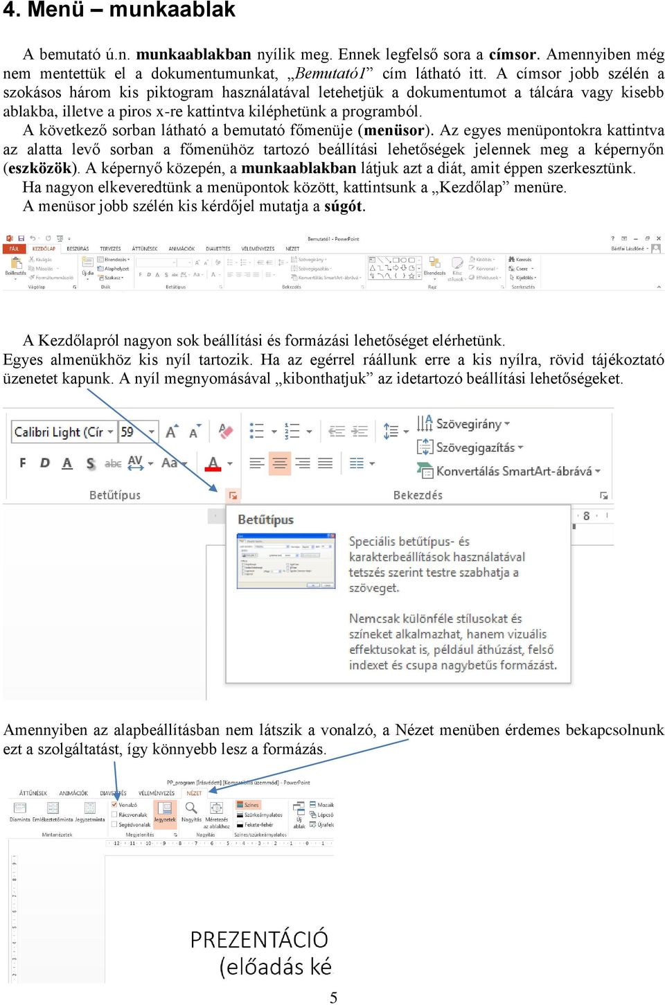 A következő sorban látható a bemutató főmenüje (menüsor). Az egyes menüpontokra kattintva az alatta levő sorban a főmenühöz tartozó beállítási lehetőségek jelennek meg a képernyőn (eszközök).