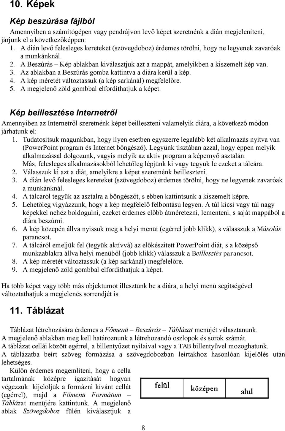 Az ablakban a Beszúrás gomba kattintva a diára kerül a kép. 4. A kép méretét változtassuk (a kép sarkánál) megfelelőre. 5. A megjelenő zöld gombbal elfordíthatjuk a képet.