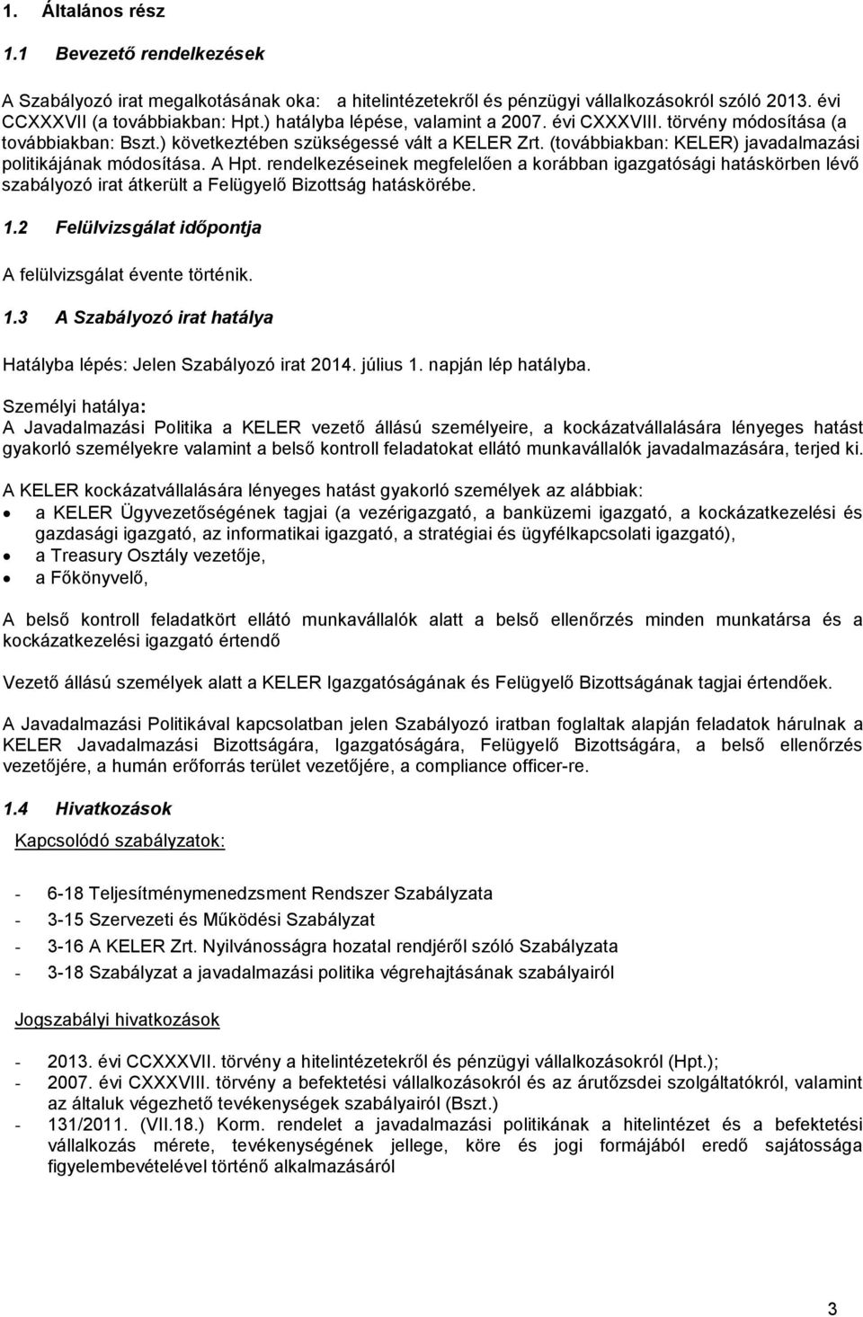 A Hpt. rendelkezéseinek megfelelően a korábban igazgatósági hatáskörben lévő szabályozó irat átkerült a Felügyelő Bizottság hatáskörébe. 1.2 Felülvizsgálat időpontja A felülvizsgálat évente történik.