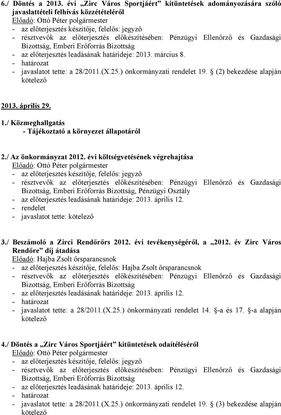 évi költségvetésének végrehajtása, Pénzügyi Osztály - az előterjesztés leadásának határideje: 2013. április 12. - rendelet 3./ Beszámoló a Zirci Rendőrőrs 2012. évi tevékenységéről, a 2012.