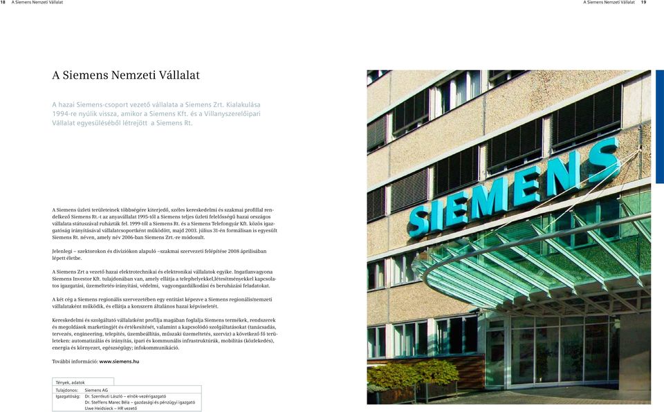 -t az anyavállalat 1995-től a Siemens teljes üzleti felelősségű hazai országos vállalata státuszával ruházták fel. 1999-től a Siemens Rt. és a Siemens Telefongyár Kft.
