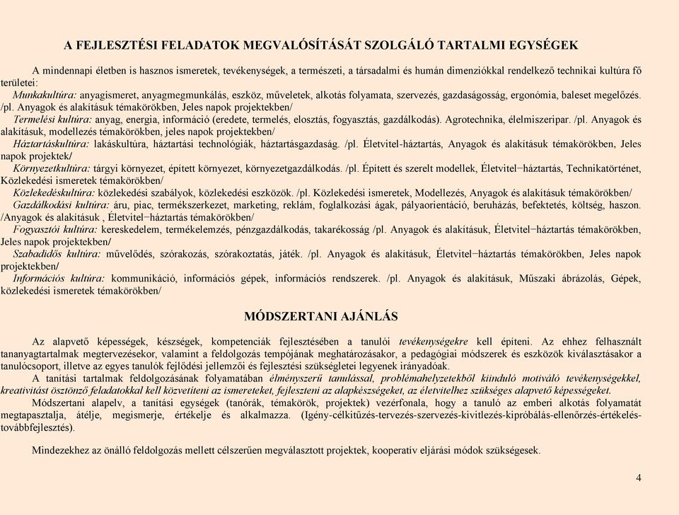 Anyagok és alakításuk témakörökben, Jeles napok projektekben/ Termelési kultúra: anyag, energia, információ (eredete, termelés, elosztás, fogyasztás, gazdálkodás). Agrotechnika, élelmiszeripar. /pl.