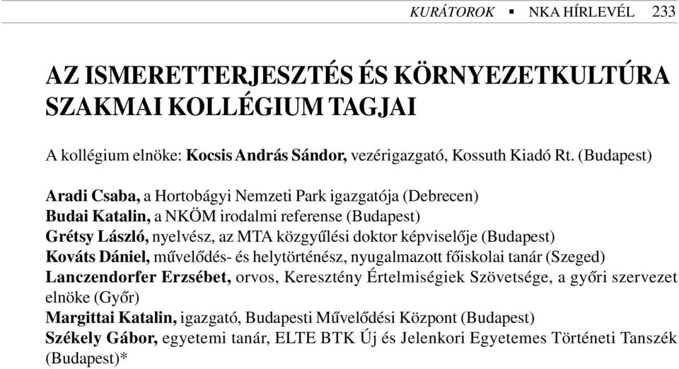 képviselõje (Budapest) Kováts Dániel, mûvelõdés- és helytörténész, nyugalmazott fõiskolai tanár (Szeged) Lanczendorfer Erzsébet, orvos, Keresztény Értelmiségiek Szövetsége, a