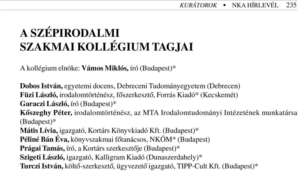 Irodalomtudományi Intézetének munkatársa (Budapest)* Mátis Lívia, igazgató, Kortárs Könyvkiadó Kft.