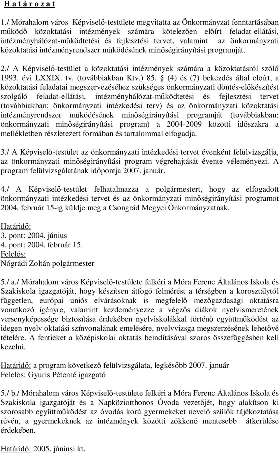 / A Képviselő-testület a közoktatási intézmények számára a közoktatásról szóló 1993. évi LXXIX. tv. (továbbiakban Ktv.) 85.