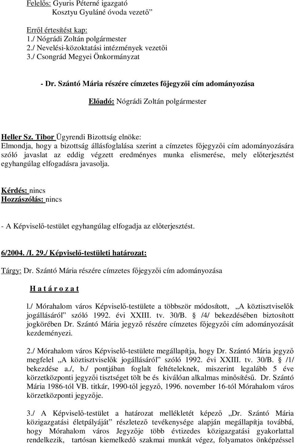 Tibor Ügyrendi Bizottság elnöke: Elmondja, hogy a bizottság állásfoglalása szerint a címzetes főjegyzői cím adományozására szóló javaslat az eddig végzett eredményes munka elismerése, mely