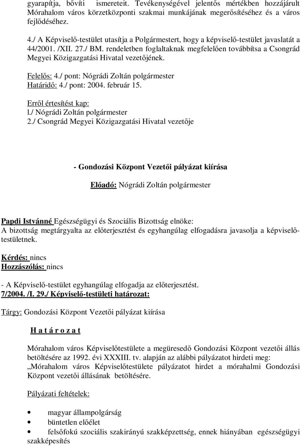 rendeletben foglaltaknak megfelelően továbbítsa a Csongrád Megyei Közigazgatási Hivatal vezetőjének. Felelős: 4./ pont: Nógrádi Zoltán polgármester Határidő: 4./ pont: 2004. február 15. l.