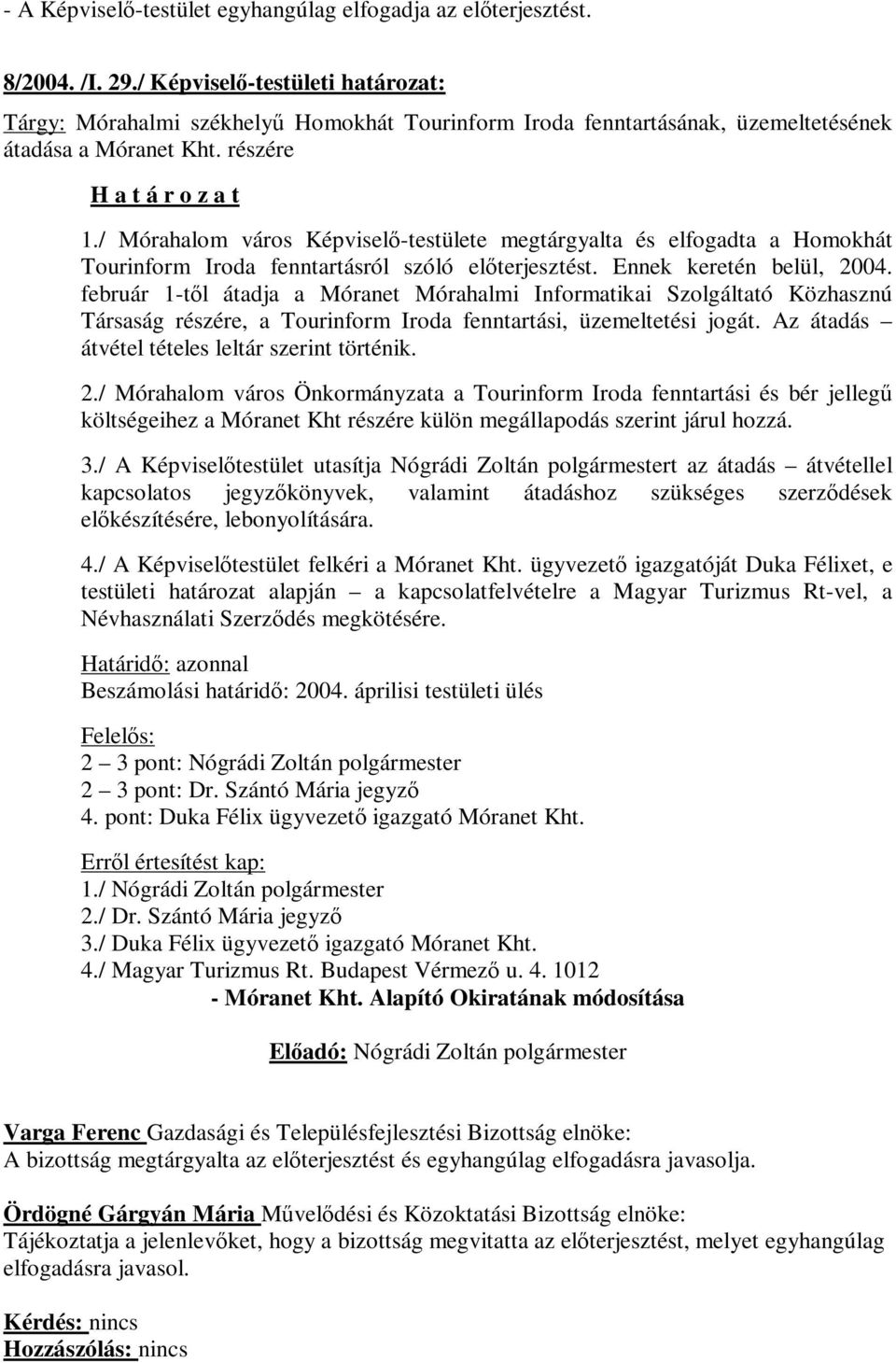 / Mórahalom város Képviselő-testülete megtárgyalta és elfogadta a Homokhát Tourinform Iroda fenntartásról szóló előterjesztést. Ennek keretén belül, 2004.