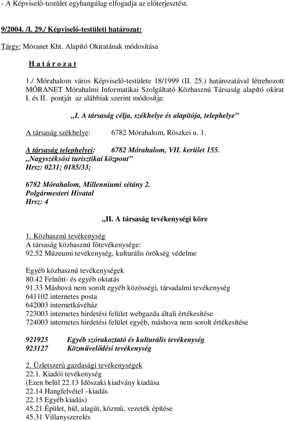 pontját az alábbiak szerint módosítja: I. A társaság célja, székhelye és alapítója, telephelye A társaság székhelye: 6782 Mórahalom, Röszkei u. 1. A társaság telephelyei: 6782 Mórahalom, VII.