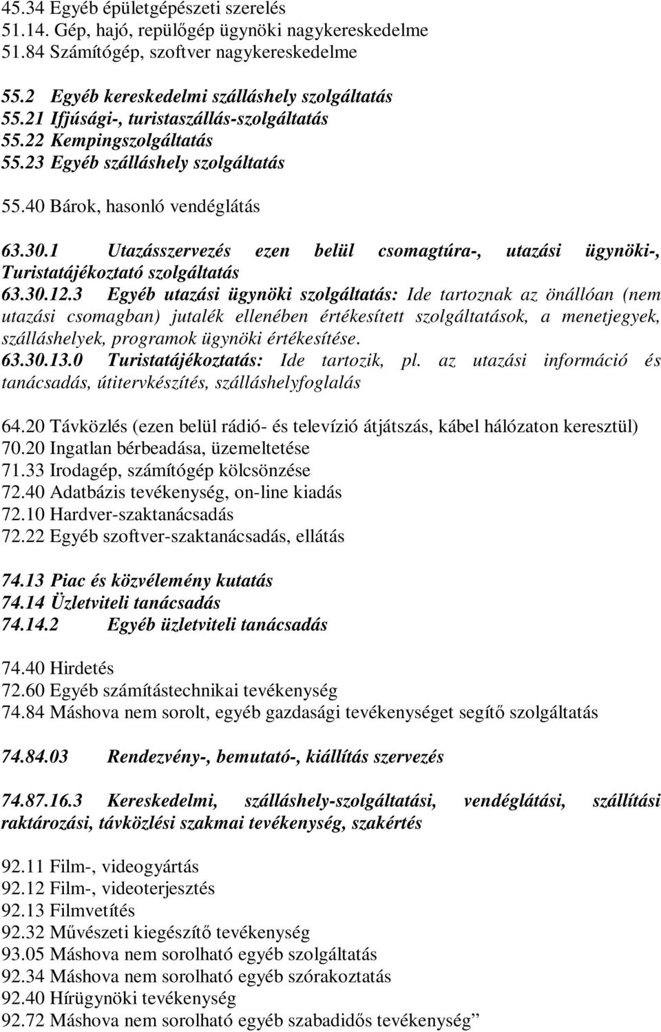 1 Utazásszervezés ezen belül csomagtúra-, utazási ügynöki-, Turistatájékoztató szolgáltatás 63.30.12.