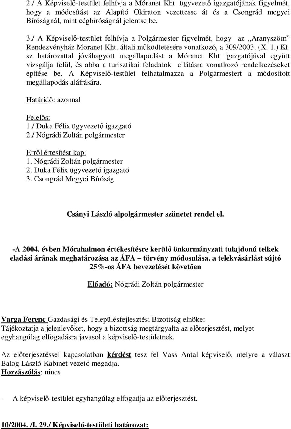 sz határozattal jóváhagyott megállapodást a Móranet Kht igazgatójával együtt vizsgálja felül, és abba a turisztikai feladatok ellátásra vonatkozó rendelkezéseket építése be.