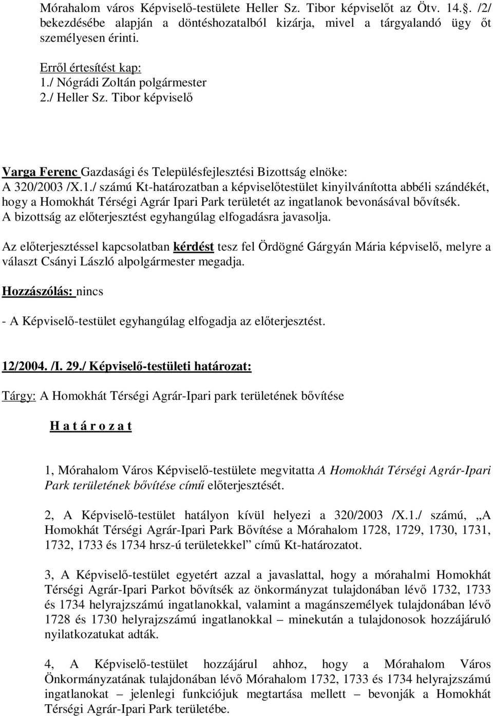 / számú Kt-határozatban a képviselőtestület kinyilvánította abbéli szándékét, hogy a Homokhát Térségi Agrár Ipari Park területét az ingatlanok bevonásával bővítsék.