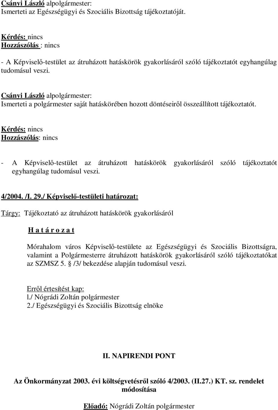 Csányi László alpolgármester: Ismerteti a polgármester saját hatáskörében hozott döntéseiről összeállított tájékoztatót.