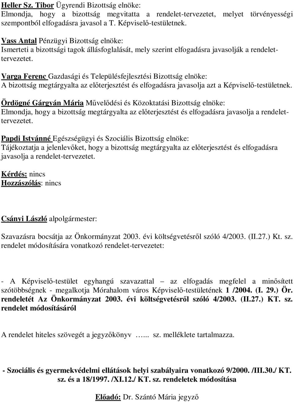 Varga Ferenc Gazdasági és Településfejlesztési Bizottság elnöke: A bizottság megtárgyalta az előterjesztést és elfogadásra javasolja azt a Képviselő-testületnek.